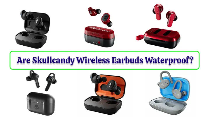 Are Skullcandy Wireless Earbuds Waterproof?