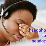 Can headphones cause headaches